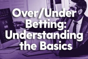 Over/Under Betting: Understanding the Basics - Bet Central